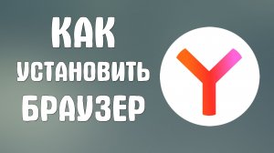 Как на компьютере установить яндекс браузер