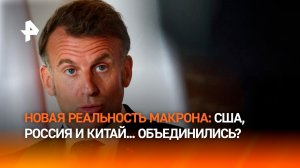 Макрон испугался объединения России, Китая и США против Европы