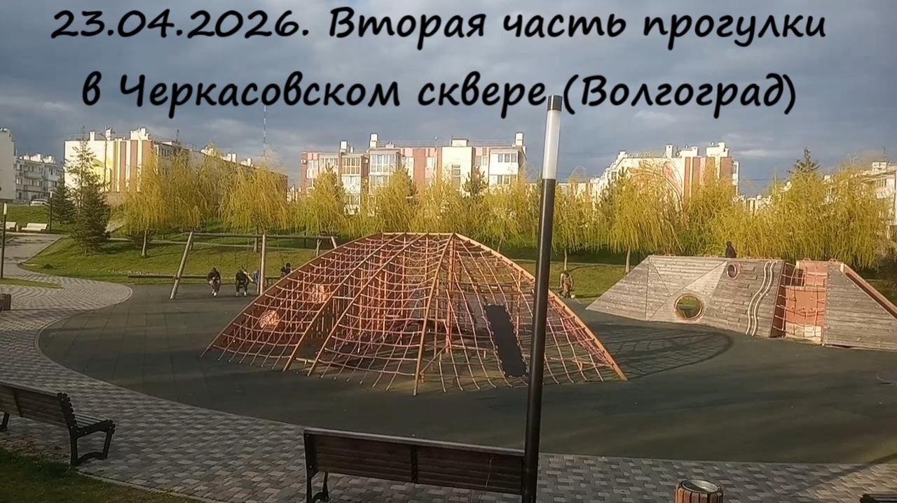 23.04.2026. Вторая часть прогулки в Черкасовском сквере (Волгоград)
