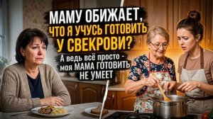 Истории из Жизни - Маму обижает, что я учусь готовить у свекрови