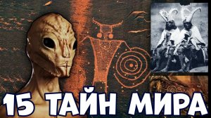 15 ТАЙН МИРА, КОТОРЫЕ ДО СИХ ПОР НЕ РАЗГАДАНЫ