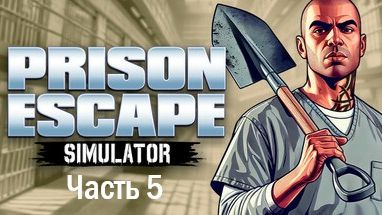 Prison Escape Simulator (Часть 5)