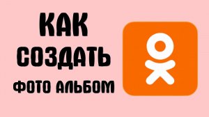 Как создать фото альбом в одноклассниках
