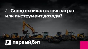 Спецтехника статья затрат или инструмент дохода Как получить максимум от каждой единицы 1100 по Моск