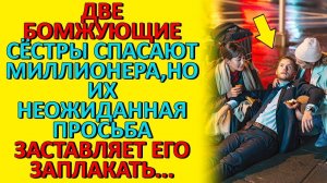 Две БОМЖУЮЩИЕ Сестры Вытащили Миллионера Из Беды - А Потом Попросили Невозможное!