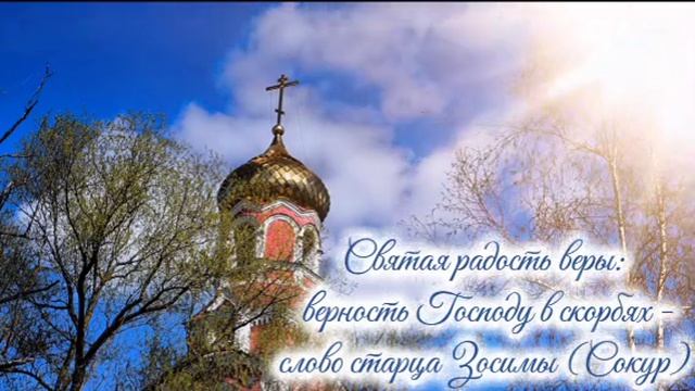 Святая радость веры: верность Господу в скорбях - слово старца Зосимы (Сокур)