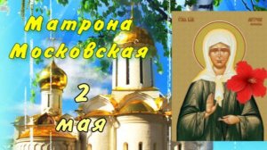 Матрона Московская 2 мая: День памяти и чудеса.
