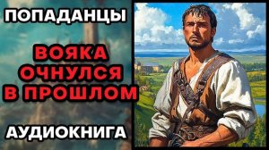 Аудиокнига ПОПАДАНЦЫ 💥 ВОЯКА ОЧНУЛСЯ В ПРОШЛОМ