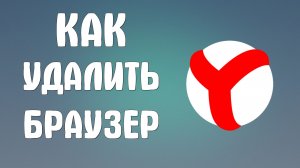 Как удалить установленный яндекс браузер