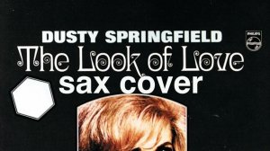 Dusty Spingfield - The Look Love ( sax cover)