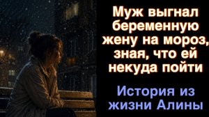 Муж обманул ее и выгнал на мороз... История Алины