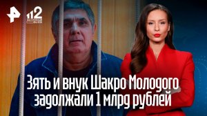 Зять и внук криминального авторитета Шакро Молодого задолжали 1 млрд рублей