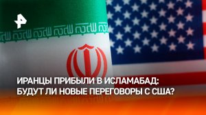 Иранцы прибыли в Исламабад: новый раунд переговоров между США и Ираном может пройти 27 апреля