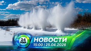 Новости 25 апреля 2026 года 15:00 | Выпуск новостей | МИР 24