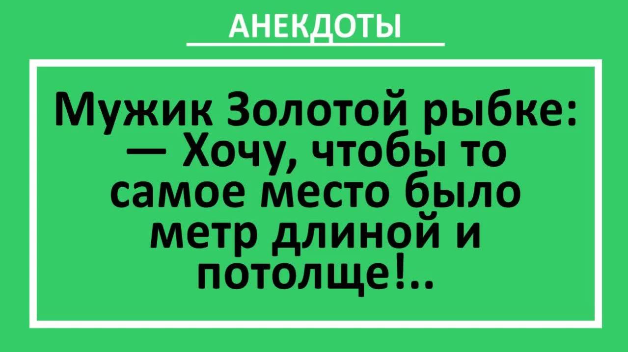 Мужик Золотой рыбке: хочу, чтобы то самое место было метр длиной и потолще | Анекдоты смешные | Юмор