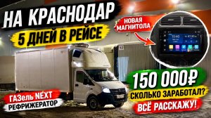 5 дней в рейсе на Краснодар — новая магнитола, реальные заработки и проблемы в пути на ГАЗели NEXT
