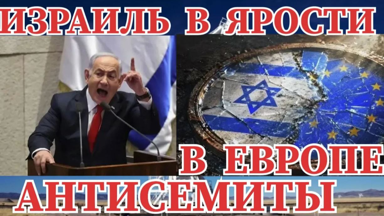 ИЗРАИЛЬ ЗАВОПИЛ И В ЯРОСТИ   В ЕВРОПЕ АНТИСЕМИТЫ