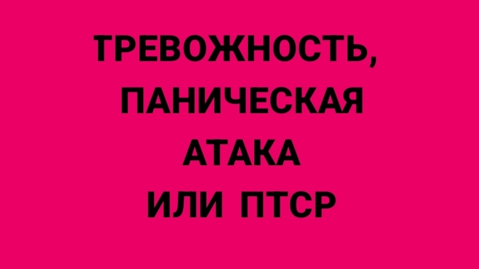 КАК ОТЛИЧИТЬ ТРЕВОЖНОСТЬ, ПАНИЧЕСКУЮ АТАКУ И ПОСТТРАВМАТИЧЕСКОЕ РАССТРОЙСТВО?
