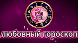 Любовный гороскоп на 2 мая 2026 года