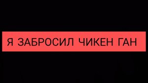 Я ЗАБРОСИЛ ЧИКЕН ГАН