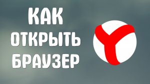 Как открыть браузер яндекс на компьютере
