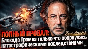 💥Пепе Эскобар | Крах Трампа: блокада ударила по США сильнее, чем по врагам