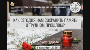 Конференция "Как нам сохранить память о трудном прошлом?" 5.12.2025 Часть первая