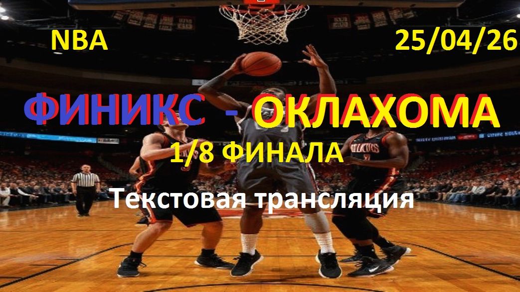 Баскетбол. NBA. ФИНИКСЗ САНЗ - ОКЛАХОМА. 1/8 финала. 25.04.26 Текстовая трансляция.