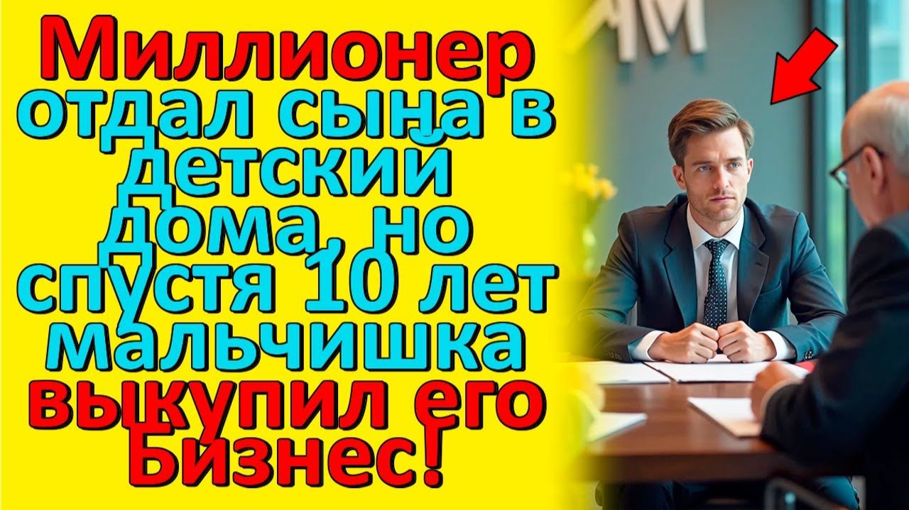 Миллионер Отдал Сына в Детский Дом, Но Спустя 10 Лет Мальчишка Выкупил Его Бизнес!
