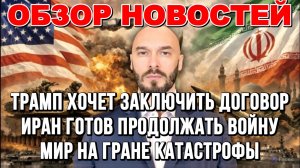 ТРАМП ХОЧЕТ ЗАКЛЮЧИТЬ ДОГОВОР. ИРАН ГОТОВ ПРОДОЛЖАТЬ ВОЙНУ. МИР НА ГРАНЕ КАТАСТРОФЫ новости
