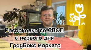 Распаковка растений после первого дня ГроуБокс маркета 5 апреля 2026! Растения со СВОП и покупки!!!