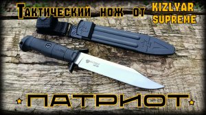 Тактический нож ПАТРИОТ от Kizlyar Supreme. Выживание. Тест №324