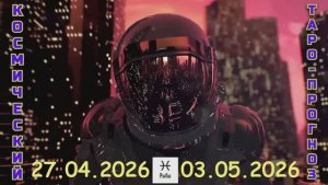 РЫБЫ: «КОСМИЧЕСКИЙ ТАРО-ПРОГНОЗ с 27 АПРЕЛЯ по 3 МАЯ 2026 года»!!!