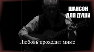 НАСТОЯЩИЙ ШАНСОН|Любовь проходит мимо|ШАНСОН ДЛЯ ДУШИ