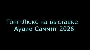 Гонг-Люкс на выставке Аудио Саммит 2026. Как это было.