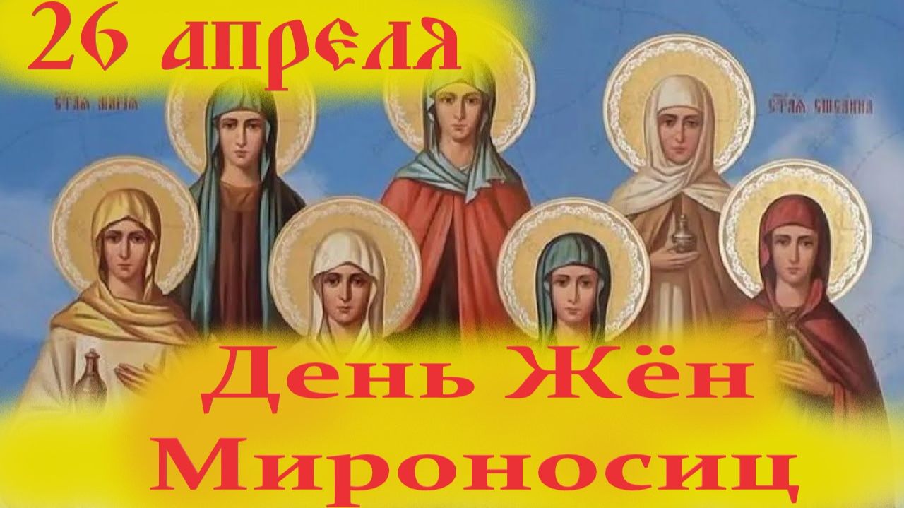 26 апреля 2026: Неделя Жен-Мироносиц. Православный праздник в Воскресенье