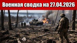 «Армия России сформовала юго-восточный охват Доброполья!»: Военная сводка на 27.04.2026