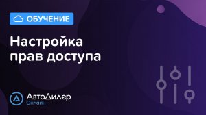 Настройка прав доступа. АвтоДилер Онлайн – Программа для автосервиса и СТО.