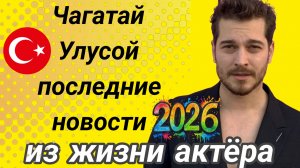 ЧАГАТАЙ УЛУСОЙ- ПОСЛЕДНИЕ НОВОСТИ ИЗ ЖИЗНИ ТУРЕЦКОГО АКТЁРА