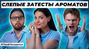 ЛЮБИМЫЕ СЛЕПЫЕ ЗАТЕСТЫ ПАРФЮМЕРИИ: Олеся, Дима и Денис угадывают ароматы | Парфпосиделки на Духи.рф