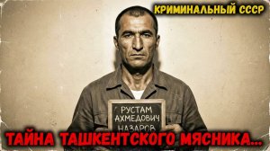 РУСТАМ НАЗАРОВ Ташкентский Мясник. Засекреченное Дело СССР!