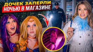 ДОЧЕК ЗАПЕРЛИ НОЧЬЮ в МАГАЗИНЕ !
