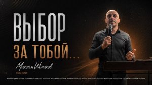 «Выбор за тобой...» / пастор Максим Шмаков