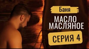 «Тепло моей боли или как баня лечит» Серия 4 «Масло масляное»