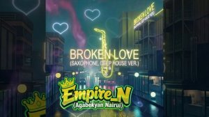 Empire_N (Agabekyan Nairui) - BROKEN LOVE ( SAXAPHON, DEEP HOUSE VER.)