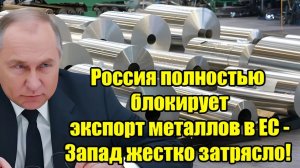 Россия полностью блокирует экспорт металлов в ЕС — Запад в шоке от жесткого удара!