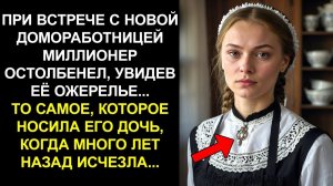 ПРИ ВСТРЕЧЕ С НОВОЙ ДОМОРАБОТНИЦЕЙ МИЛЛИОНЕР ОСТОЛБЕНЕЛ, УВИДЕВ ЕЁ ОЖЕРЕЛЬЕ... ТО САМОЕ, КОТОРОЕ...