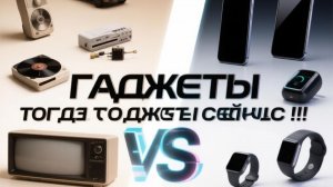 ГАДЖЕТЫ ТОГДА VS ГАДЖЕТЫ СЕЙЧАС!!!