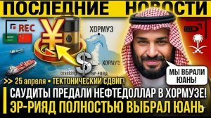 САУДИТЫ ПРЕДАЛИ НЕФТЕДОЛЛАР В ХОРМУЗЕ! Эр-Рияд полностью выбрал юань