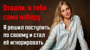 Истории мести - Просто отвали. Я тебя сама наберу сказала жена и сбросила вызов